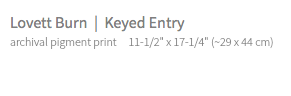 Lovett Burn | Keyed Entry archival pigment print 11-1/2" x 17-1/4" (~29 x 44 cm)
