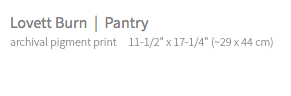 Lovett Burn | Pantry archival pigment print 11-1/2" x 17-1/4" (~29 x 44 cm)